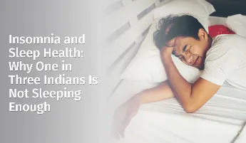 Insomnia and Sleep Health: Why One in Three Indians Is Not Sleeping Enough